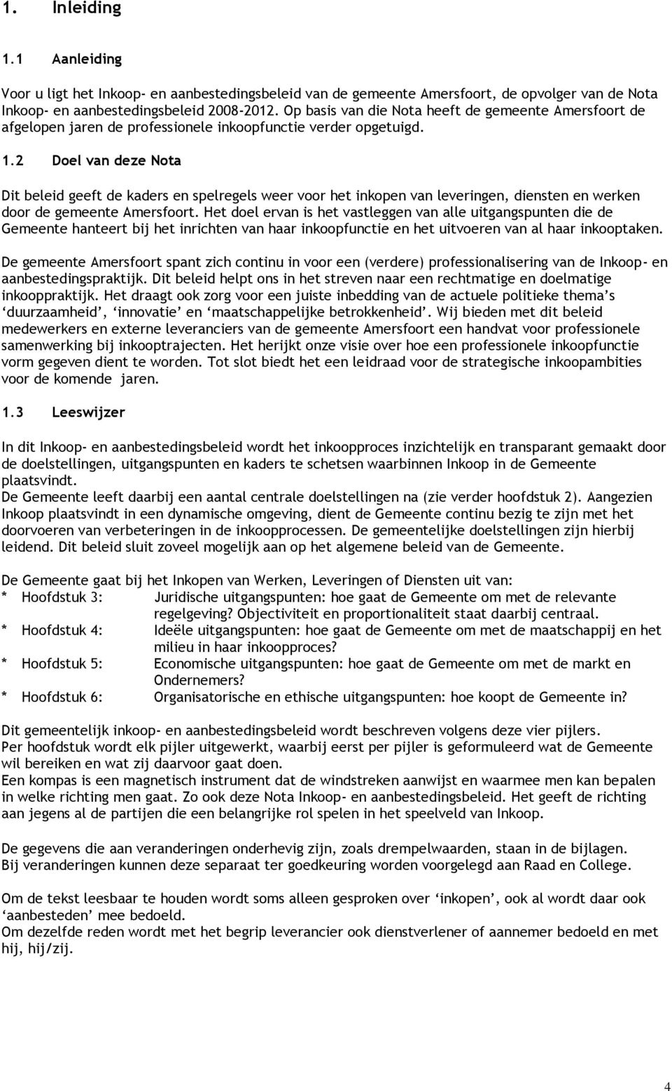 2 Doel van deze Nota Dit beleid geeft de kaders en spelregels weer voor het inkopen van leveringen, diensten en werken door de gemeente Amersfoort.