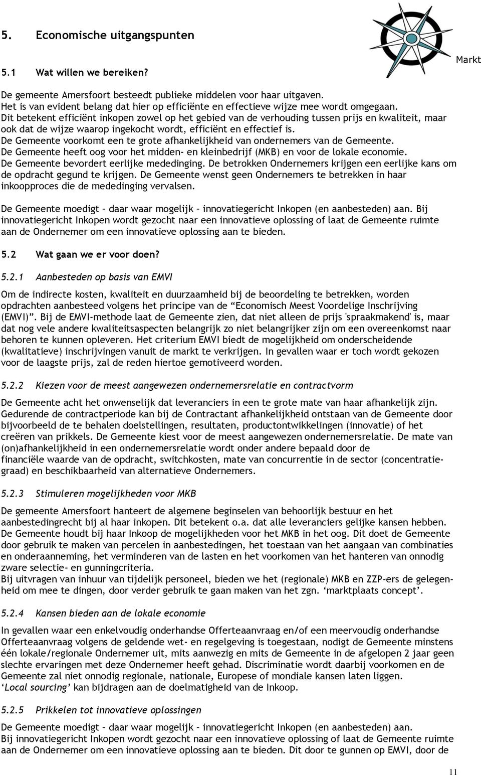 Dit betekent efficiënt inkopen zowel op het gebied van de verhouding tussen prijs en kwaliteit, maar ook dat de wijze waarop ingekocht wordt, efficiënt en effectief is.