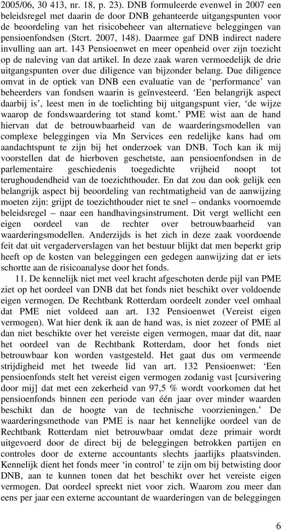 2007, 148). Daarmee gaf DNB indirect nadere invulling aan art. 143 Pensioenwet en meer openheid over zijn toezicht op de naleving van dat artikel.