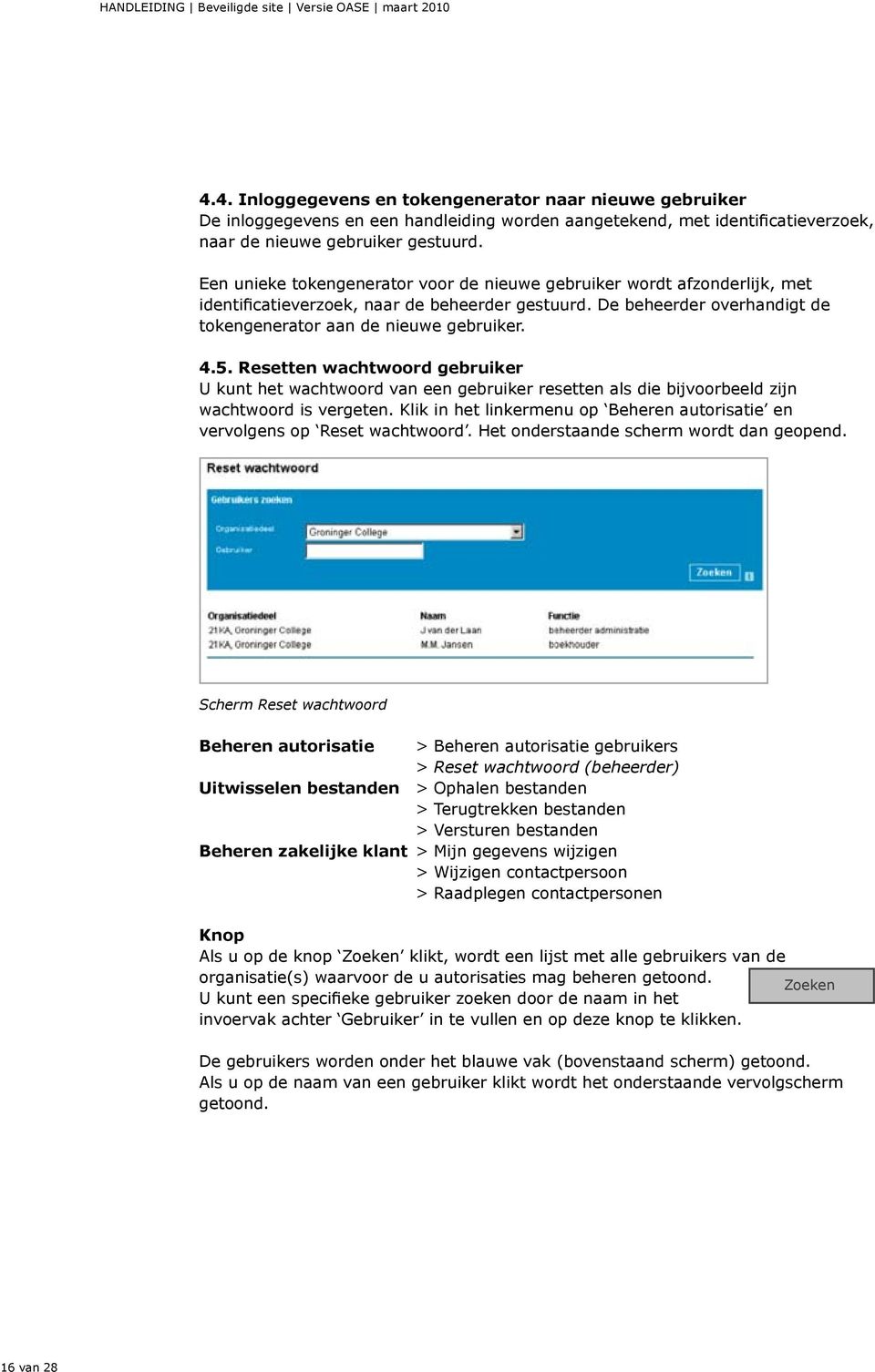 Resetten wachtwoord gebruiker U kunt het wachtwoord van een gebruiker resetten als die bijvoorbeeld zijn wachtwoord is vergeten.