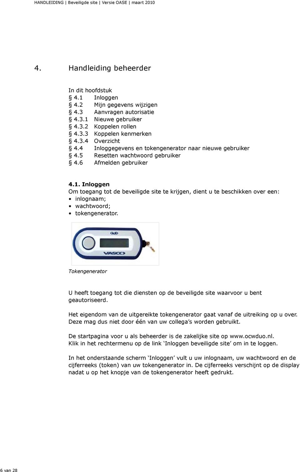 Inloggen Om toegang tot de beveiligde site te krijgen, dient u te beschikken over een: inlognaam; wachtwoord; tokengenerator.