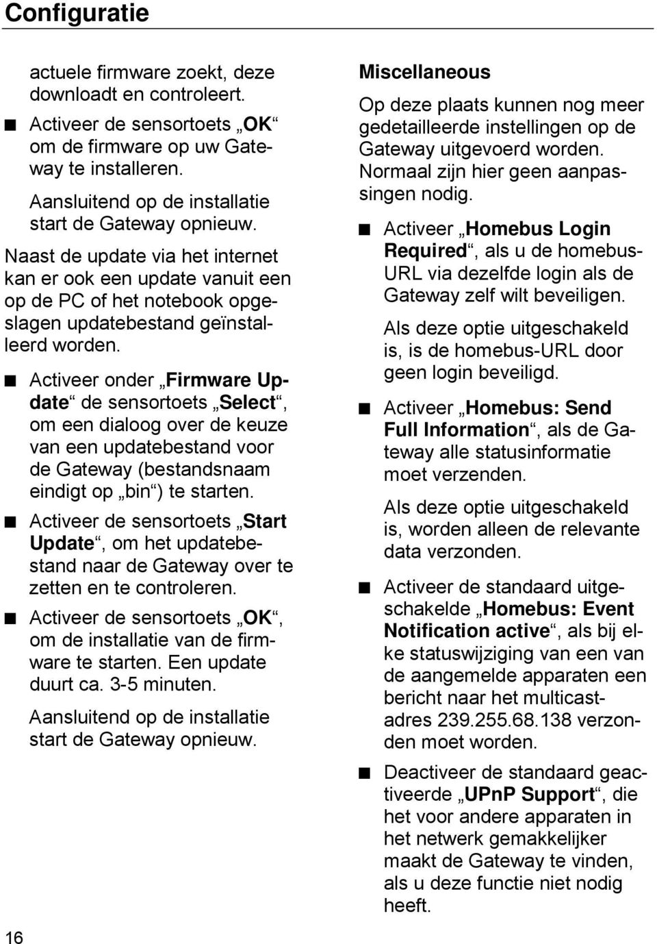 ^ Activeer onder Firmware Update de sensortoets Select, om een dialoog over de keuze van een updatebestand voor de Gateway (bestandsnaam eindigt op bin ) te starten.