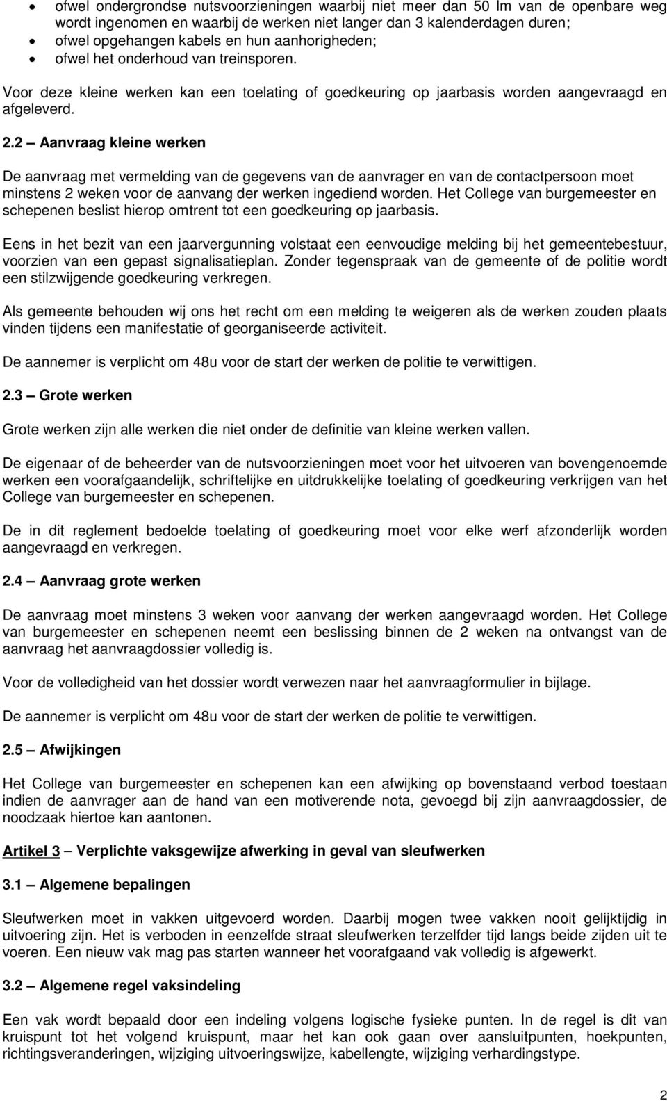 2 Aanvraag kleine werken De aanvraag met vermelding van de gegevens van de aanvrager en van de contactpersoon moet minstens 2 weken voor de aanvang der werken ingediend worden.