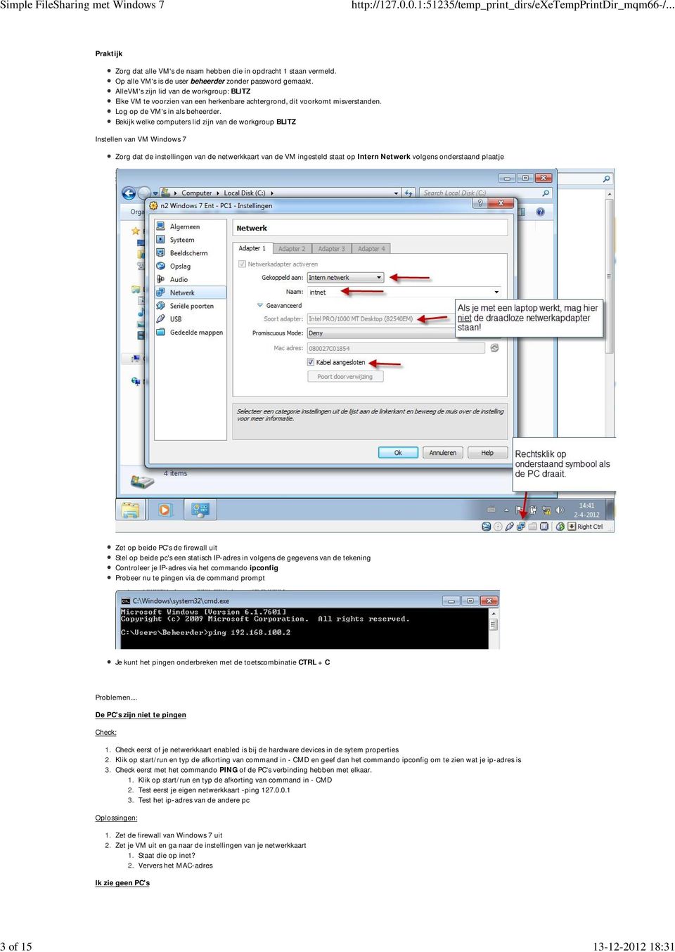 Bekijk welke computers lid zijn van de workgroup BLITZ Instellen van VM Windows 7 Zorg dat de instellingen van de netwerkkaart van de VM ingesteld staat op Intern Netwerk volgens onderstaand plaatje