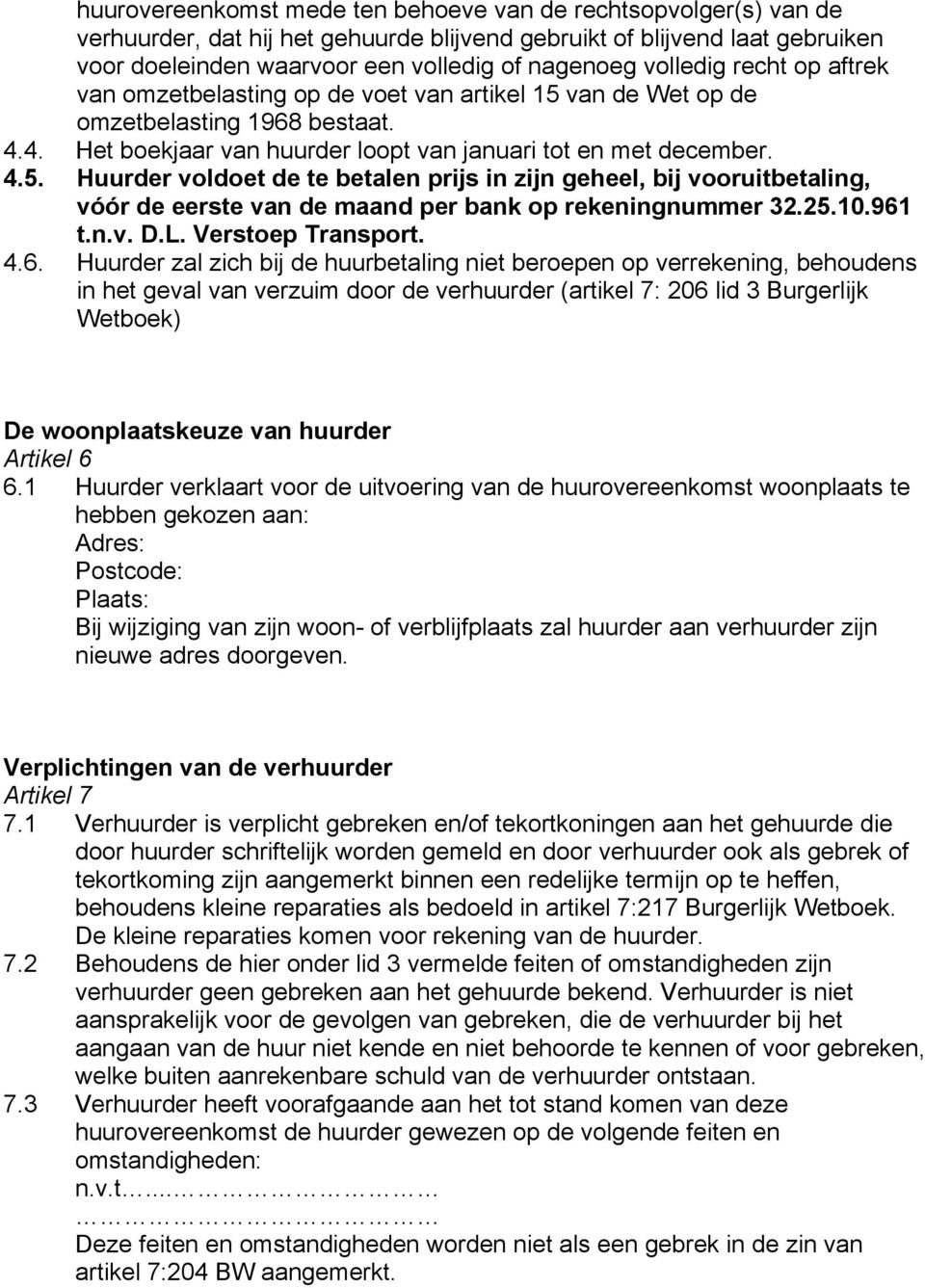 van de Wet op de omzetbelasting 1968 bestaat. 4.4. Het boekjaar van huurder loopt van januari tot en met december. 4.5.