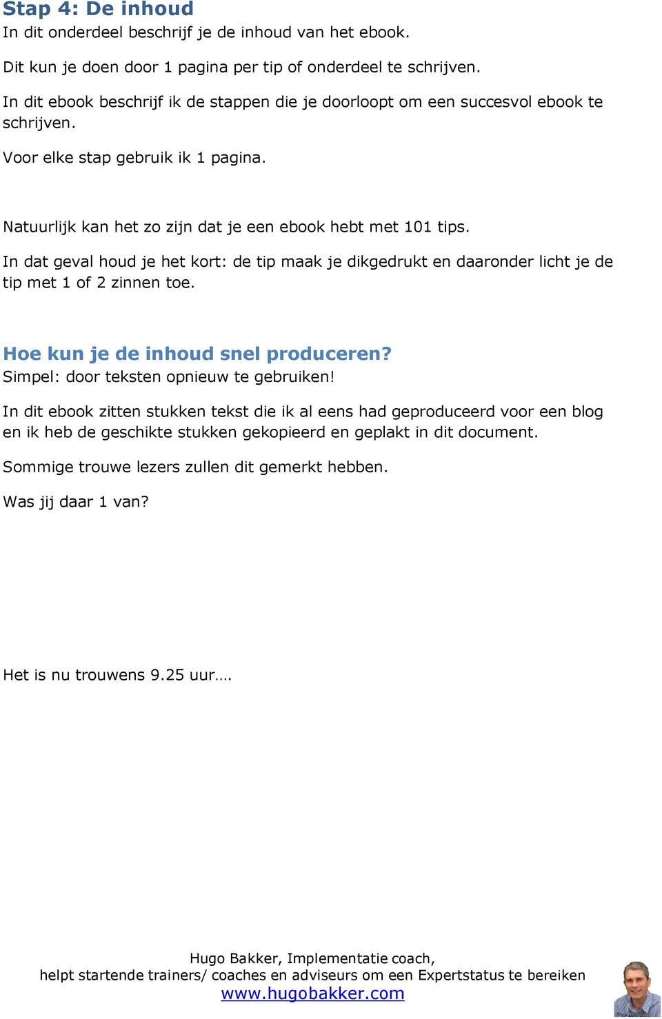 In dat geval houd je het kort: de tip maak je dikgedrukt en daaronder licht je de tip met 1 of 2 zinnen toe. Hoe kun je de inhoud snel produceren? Simpel: door teksten opnieuw te gebruiken!