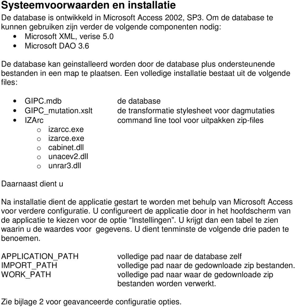 mdb de database GIPC_mutation.xslt de transformatie stylesheet voor dagmutaties IZArc command line tool voor uitpakken zip-files o izarcc.exe o izarce.exe o cabinet.dll o unacev2.dll o unrar3.