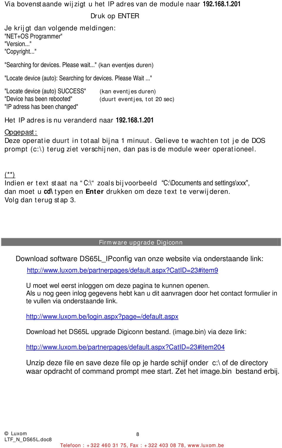 .." "Locate device (auto) SUCCESS" "Device has been rebooted" "IP adress has been changed" (kan eventjes duren) (duurt eventjes, tot 20 sec) Het IP adres is nu veranderd naar 19