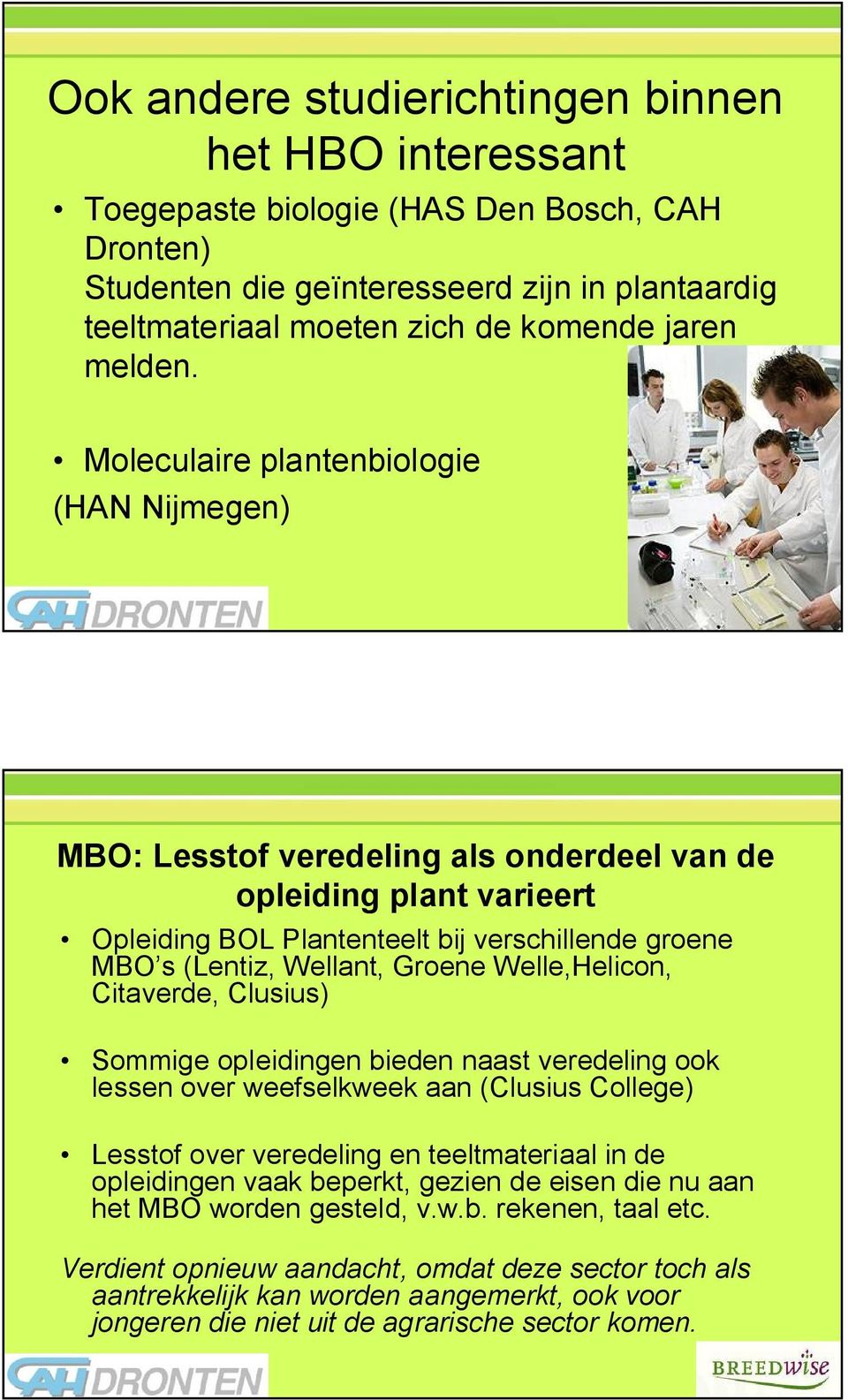 Moleculaire plantenbiologie (HAN Nijmegen) MBO: Lesstof veredeling als onderdeel van de opleiding plant varieert Opleiding BOL Plantenteelt bij verschillende groene MBO s (Lentiz, Wellant, Groene