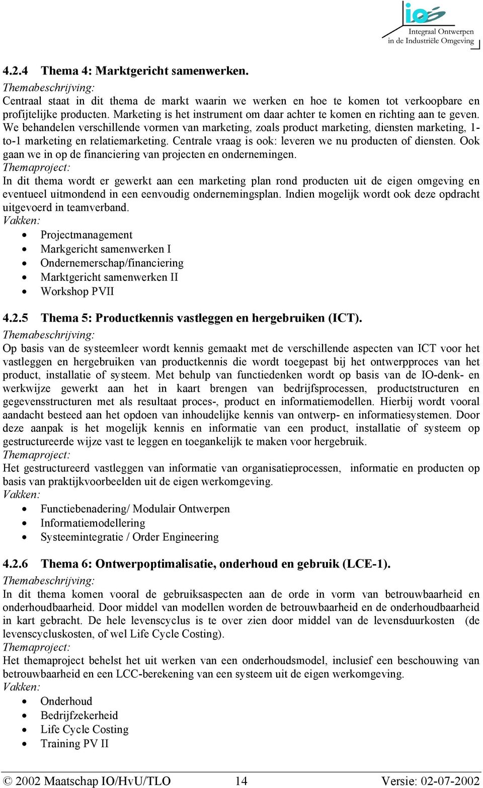 We behandelen verschillende vormen van marketing, zoals product marketing, diensten marketing, 1- to-1 marketing en relatiemarketing. Centrale vraag is ook: leveren we nu producten of diensten.