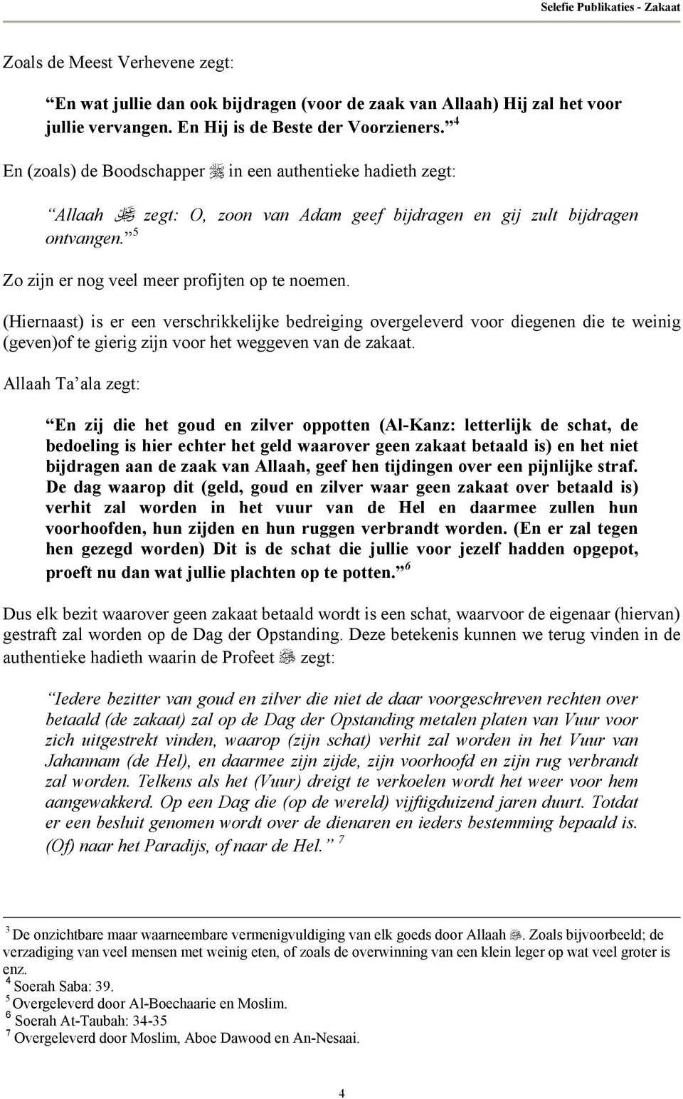 (Hiernaast) is er een verschrikkelijke bedreiging overgeleverd voor diegenen die te weinig (geven)of te gierig zijn voor het weggeven van de zakaat.