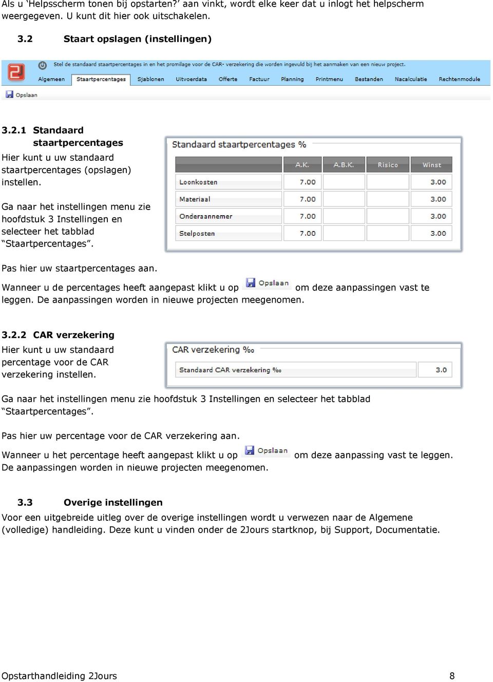 Ga naar het instellingen menu zie hoofdstuk 3 Instellingen en selecteer het tabblad Staartpercentages. Pas hier uw staartpercentages aan.