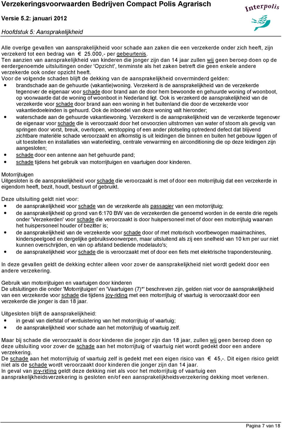 enkele andere verzekerde ook onder opzicht heeft. Voor de volgende schaden blijft de dekking van de aansprakelijkheid onverminderd gelden: brandschade aan de gehuurde (vakantie)woning.