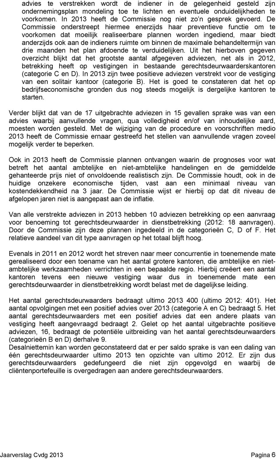 De Commissie onderstreept hiermee enerzijds haar preventieve functie om te voorkomen dat moeilijk realiseerbare plannen worden ingediend, maar biedt anderzijds ook aan de indieners ruimte om binnen