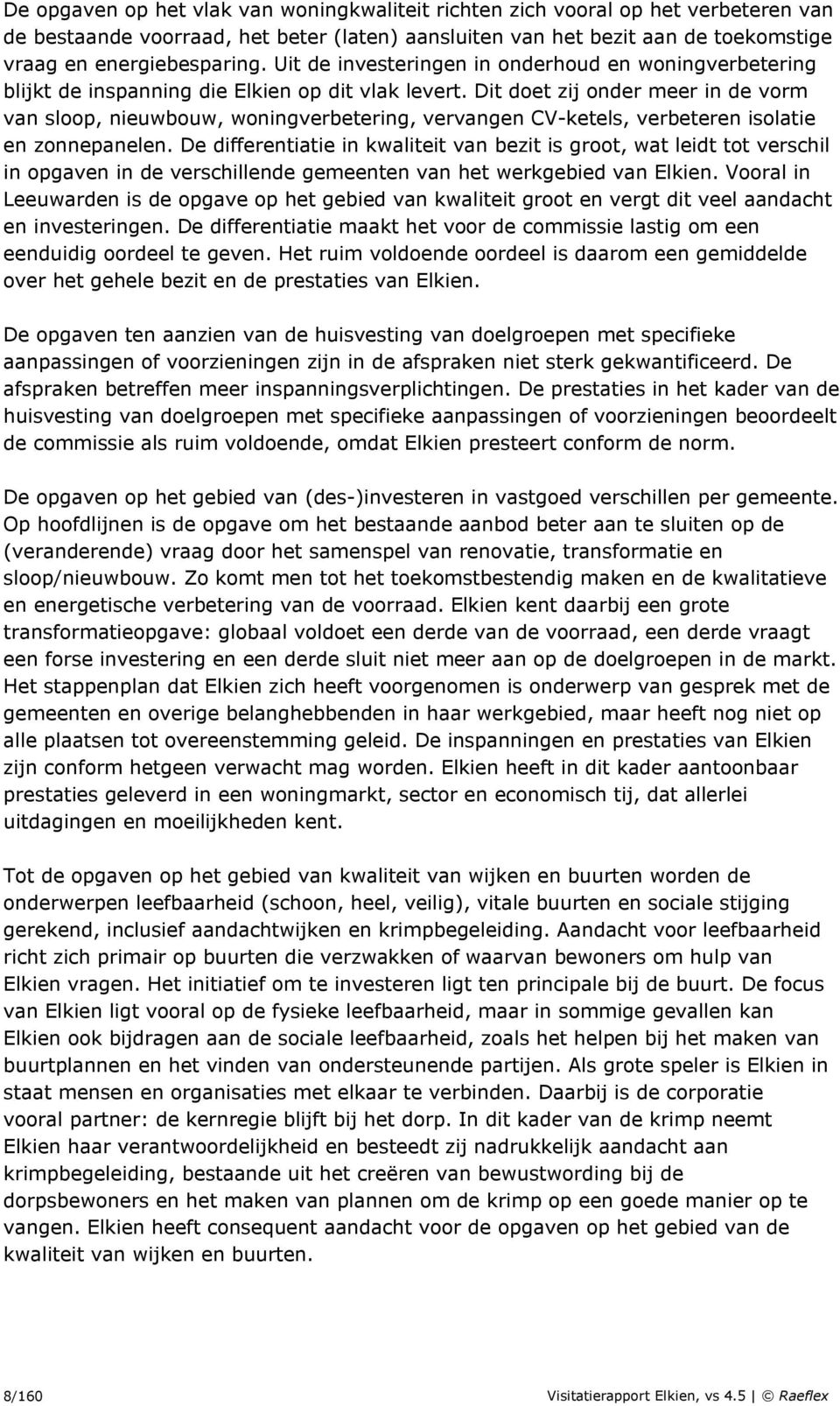 Dit doet zij onder meer in de vorm van sloop, nieuwbouw, woningverbetering, vervangen CV-ketels, verbeteren isolatie en zonnepanelen.