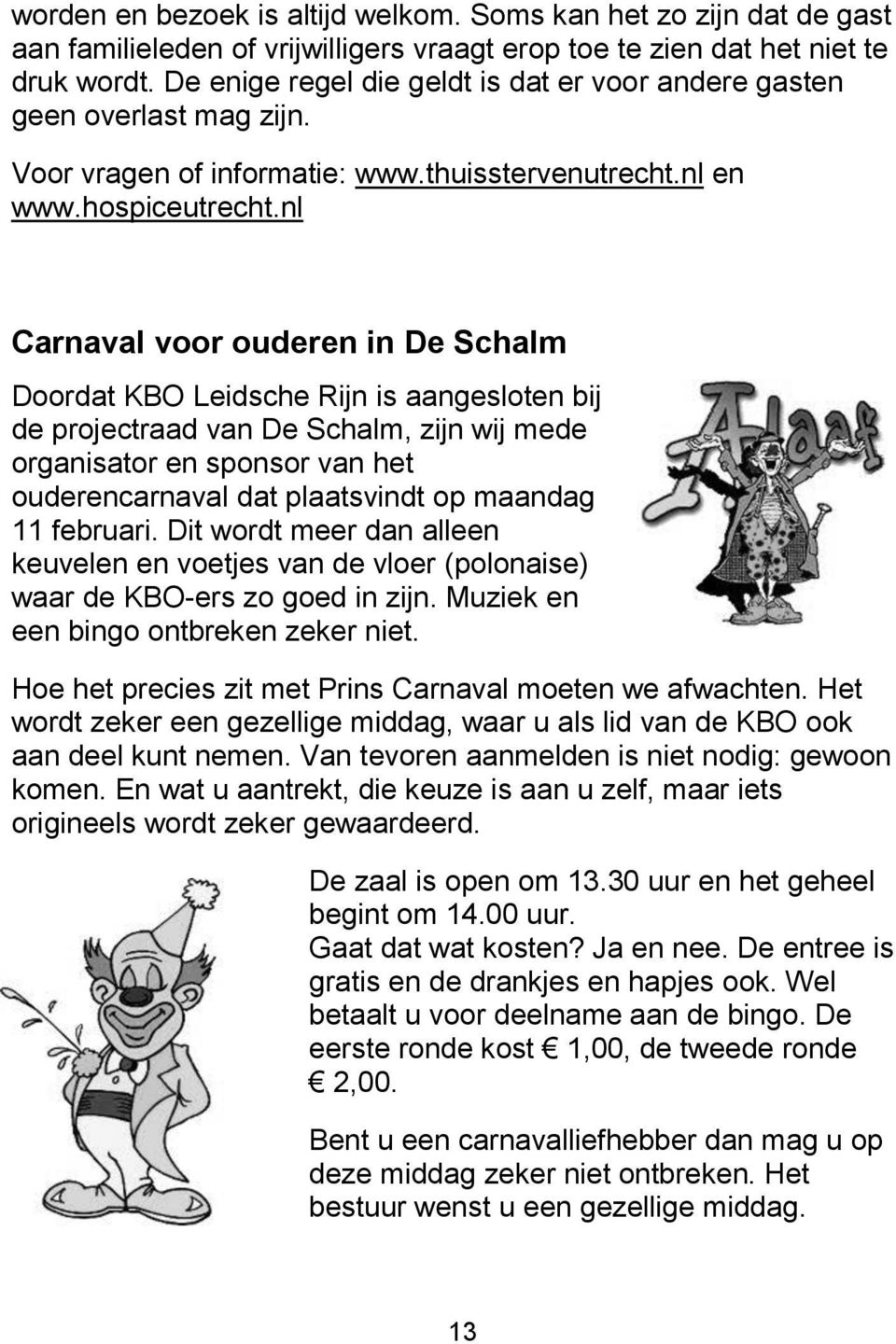 nl Carnaval voor ouderen in De Schalm Doordat KBO Leidsche Rijn is aangesloten bij de projectraad van De Schalm, zijn wij mede organisator en sponsor van het ouderencarnaval dat plaatsvindt op