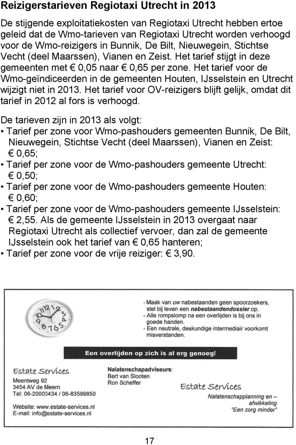 Het tarief voor de Wmo-geïndiceerden in de gemeenten Houten, IJsselstein en Utrecht wijzigt niet in 2013. Het tarief voor OV-reizigers blijft gelijk, omdat dit tarief in 2012 al fors is verhoogd.