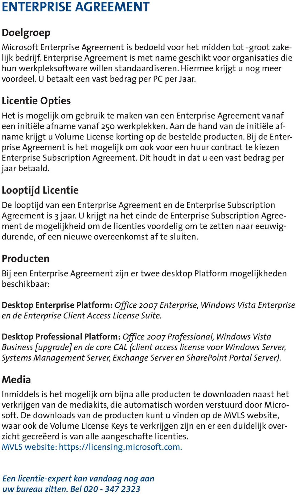 Licentie Opties Het is mogelijk om gebruik te maken van een Enterprise Agreement vanaf een initiële afname vanaf 250 werkplekken.