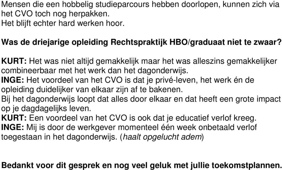 INGE: Het voordeel van het CVO is dat je privé-leven, het werk én de opleiding duidelijker van elkaar zijn af te bakenen.