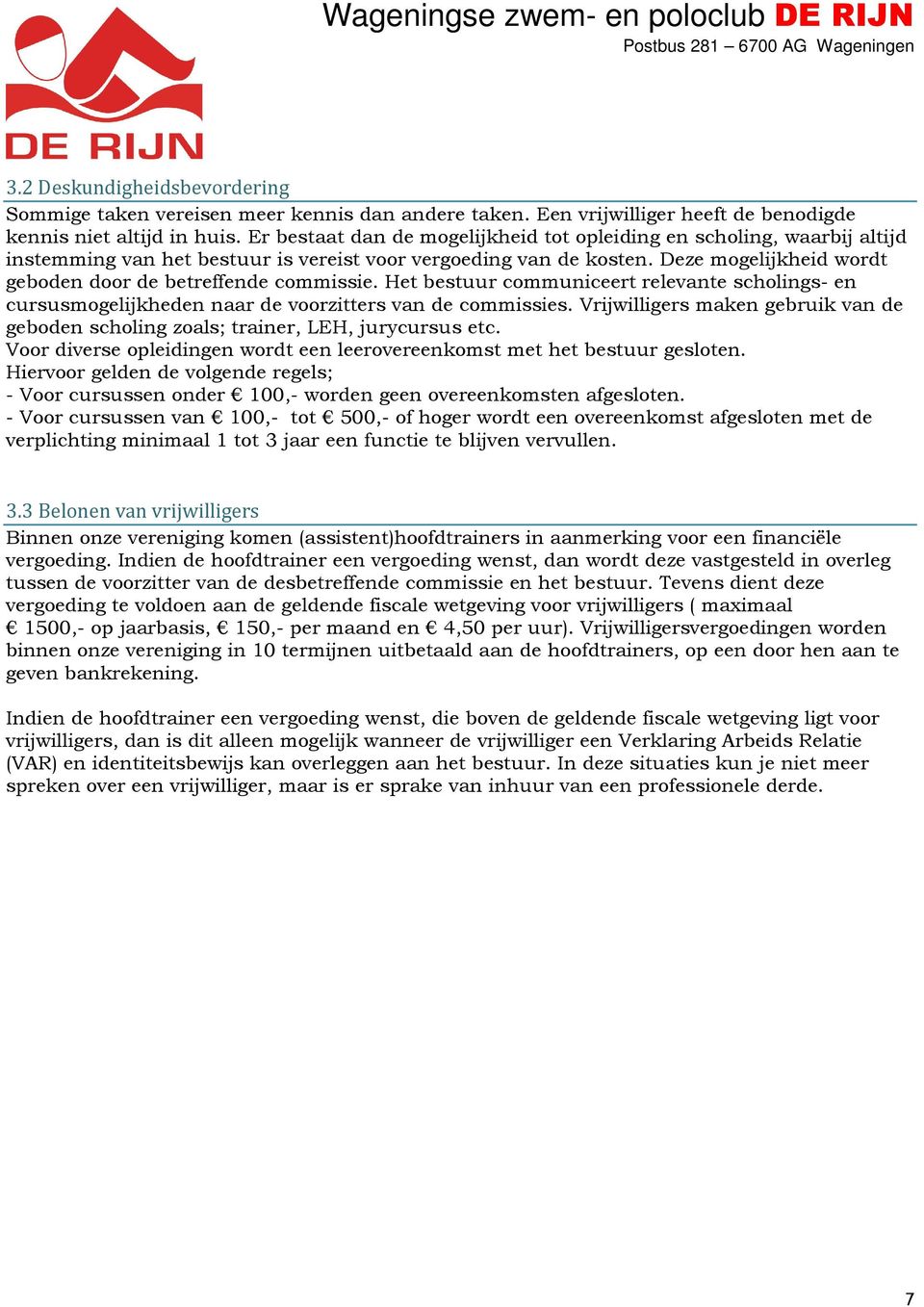 Deze mogelijkheid wordt geboden door de betreffende commissie. Het bestuur communiceert relevante scholings- en cursusmogelijkheden naar de voorzitters van de commissies.