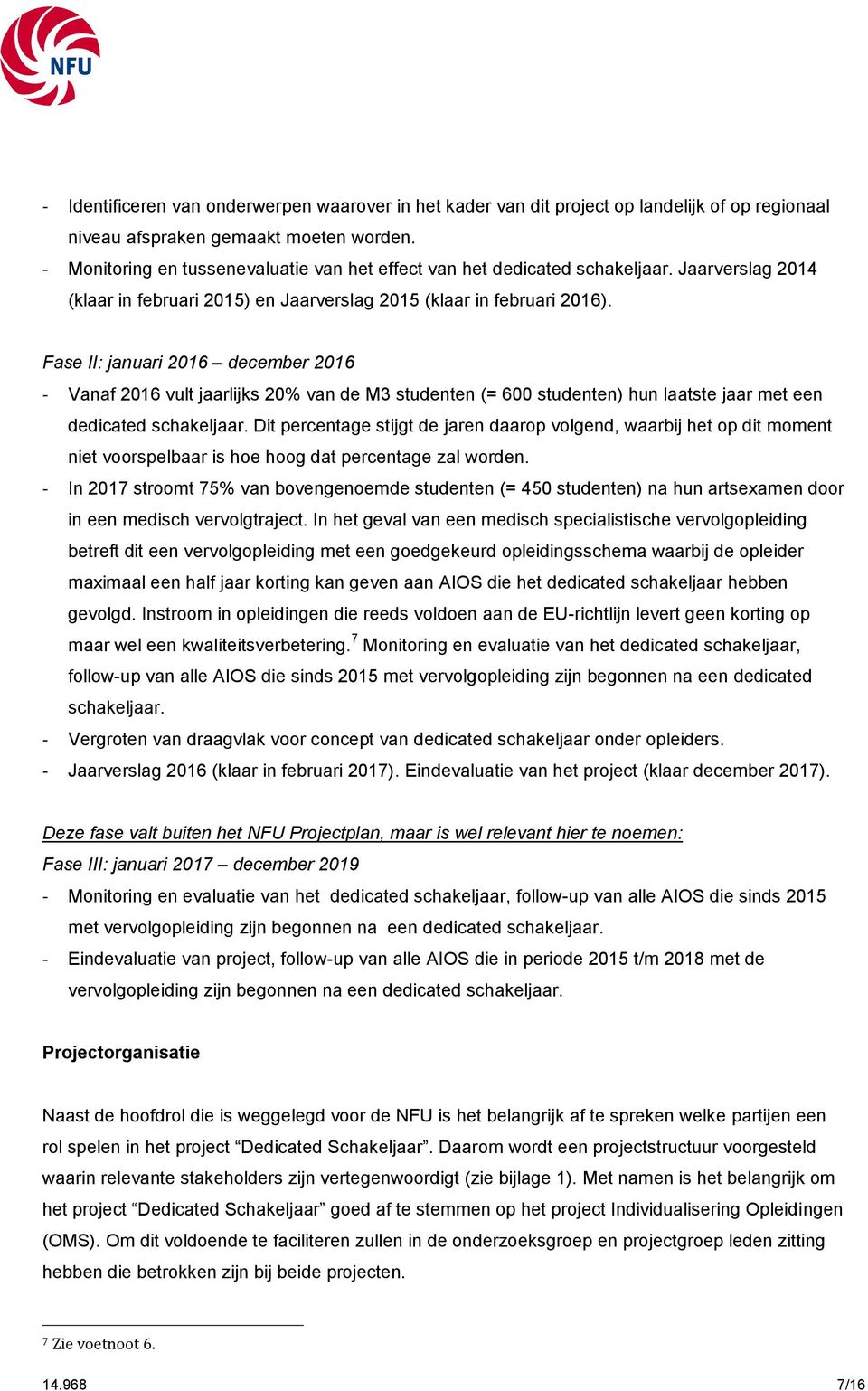 Fase II: januari 2016 december 2016 - Vanaf 2016 vult jaarlijks 20% van de M3 studenten (= 600 studenten) hun laatste jaar met een dedicated schakeljaar.