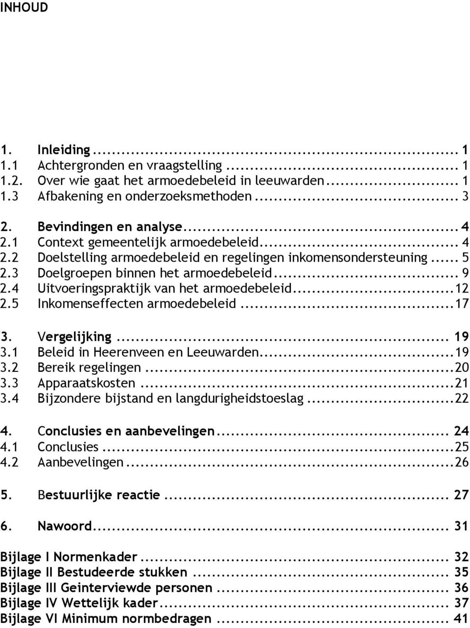 4 Uitvoeringspraktijk van het armoedebeleid... 12 2.5 Inkomenseffecten armoedebeleid... 17 3. Vergelijking... 19 3.1 Beleid in Heerenveen en Leeuwarden... 19 3.2 Bereik regelingen... 20 3.