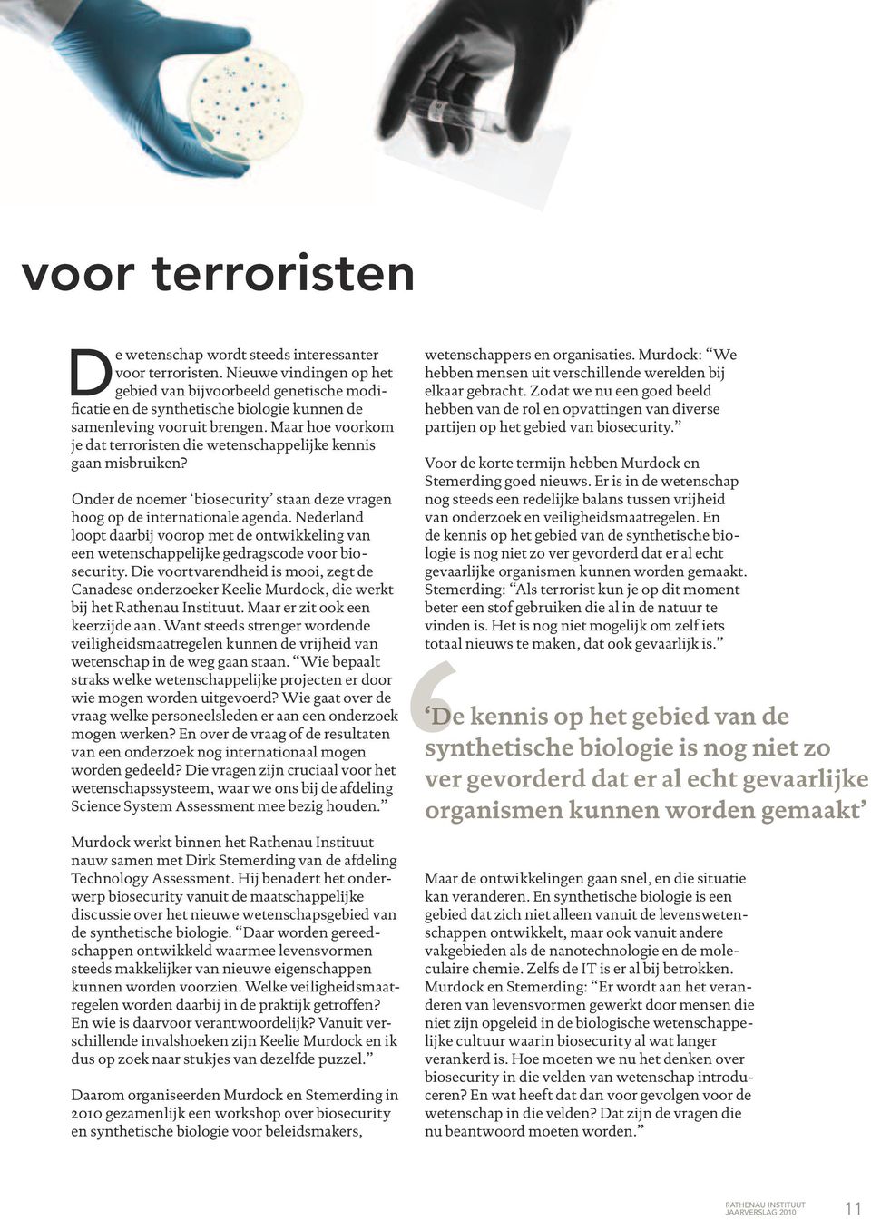 Maar hoe voorkom je dat terroristen die wetenschappelijke kennis gaan misbruiken? Onder de noemer biosecurity staan deze vragen hoog op de internationale agenda.