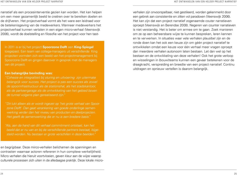 Wanneer medewerkers het projectverhaal kunnen vertalen in een eigen micro-verhaal (Veenswijk 2006), wordt de doelstelling en filosofie van het project voor hen tast- In 2011 is er bij het project