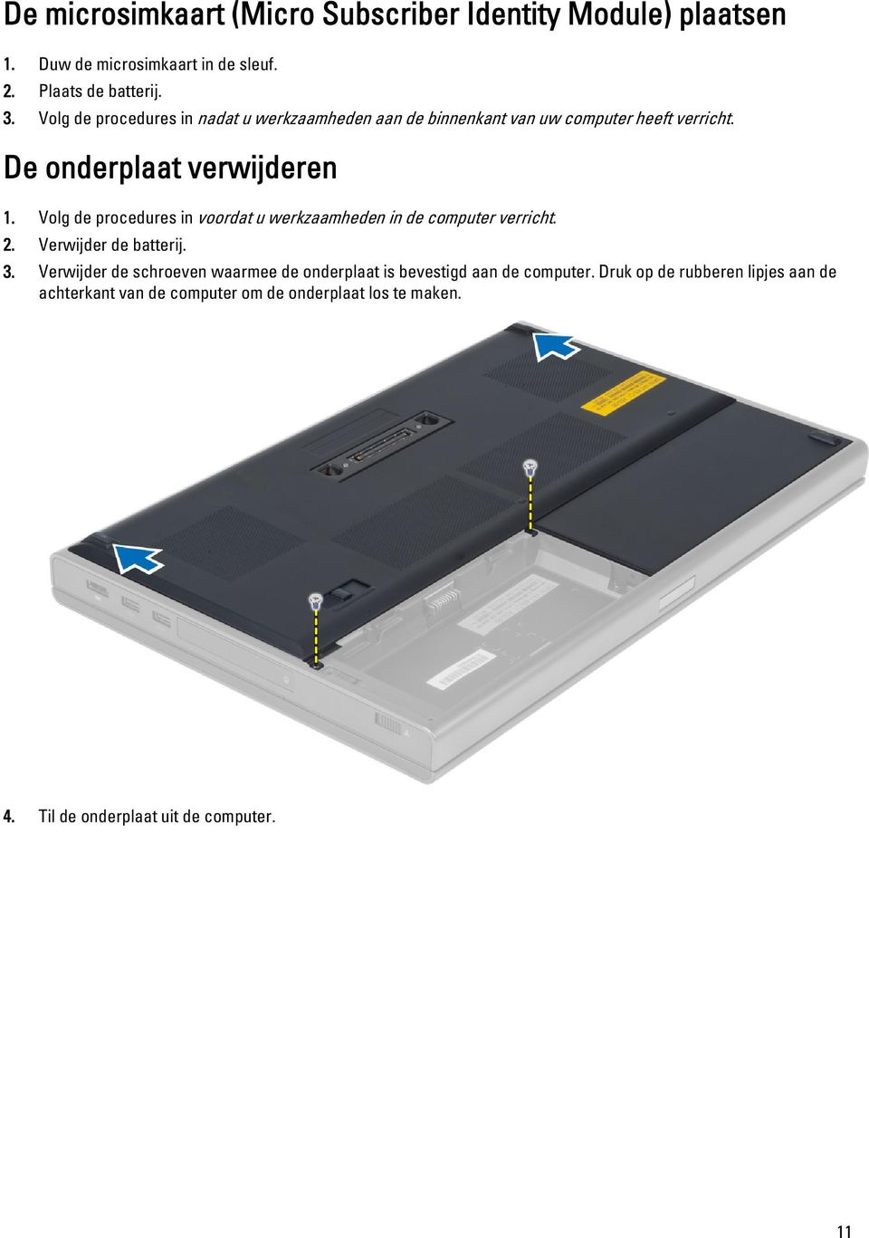 Volg de procedures in voordat u werkzaamheden in de computer verricht. 2. Verwijder de batterij. 3.