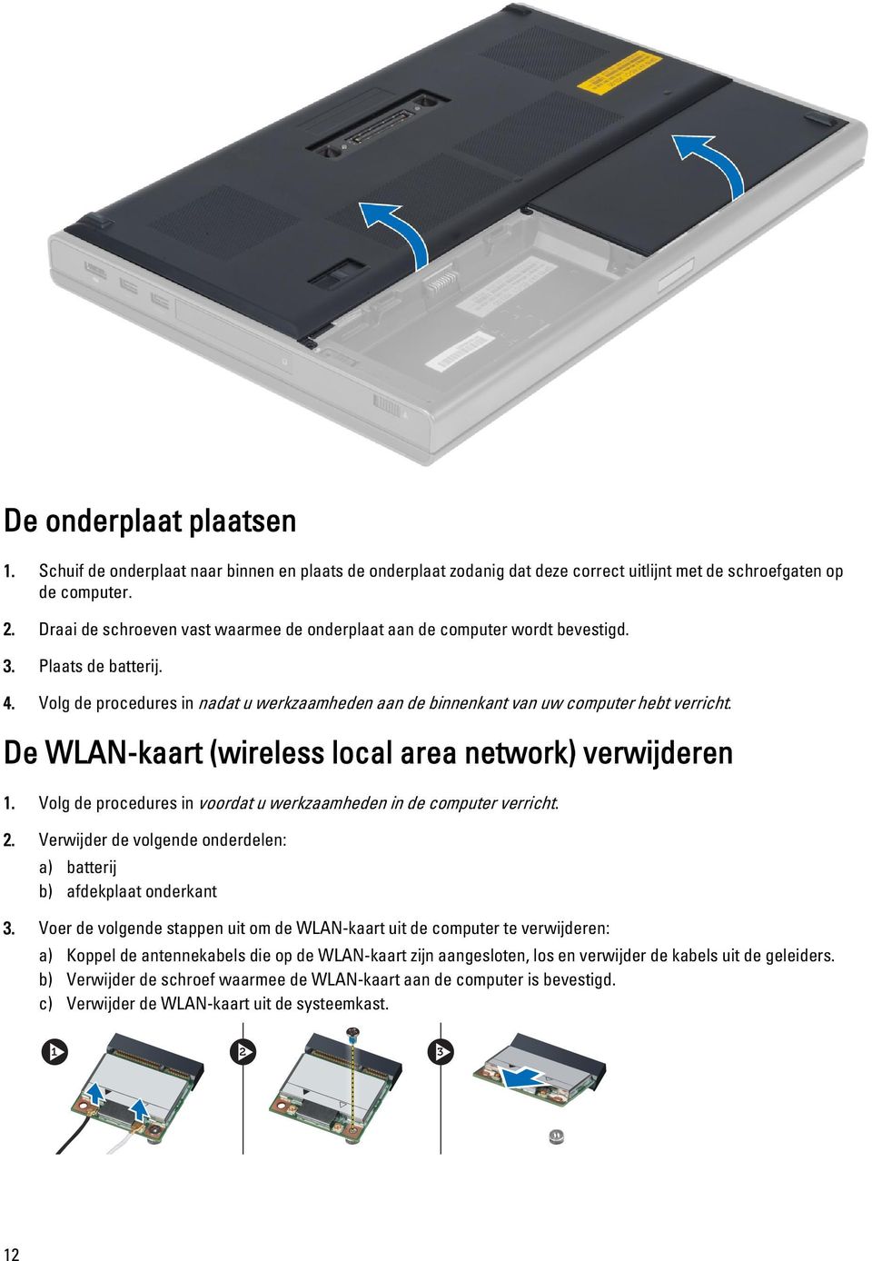 De WLAN-kaart (wireless local area network) verwijderen 1. Volg de procedures in voordat u werkzaamheden in de computer verricht. 2.