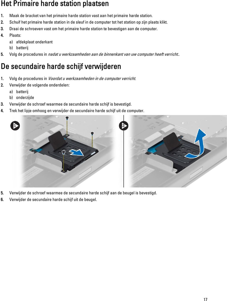 Plaats: a) afdekplaat onderkant b) batterij 5. Volg de procedures in nadat u werkzaamheden aan de binnenkant van uw computer heeft verricht. De secundaire harde schijf verwijderen 1.