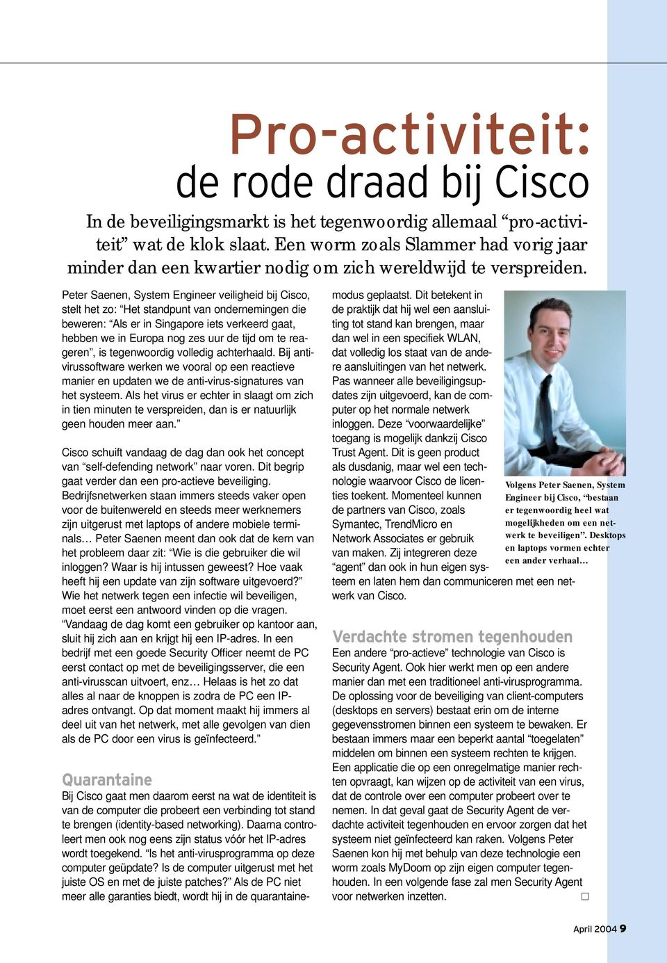 Peter Saenen, System Engineer veiligheid bij Cisco, stelt het zo: Het standpunt van ondernemingen die beweren: Als er in Singapore iets verkeerd gaat, hebben we in Europa nog zes uur de tijd om te