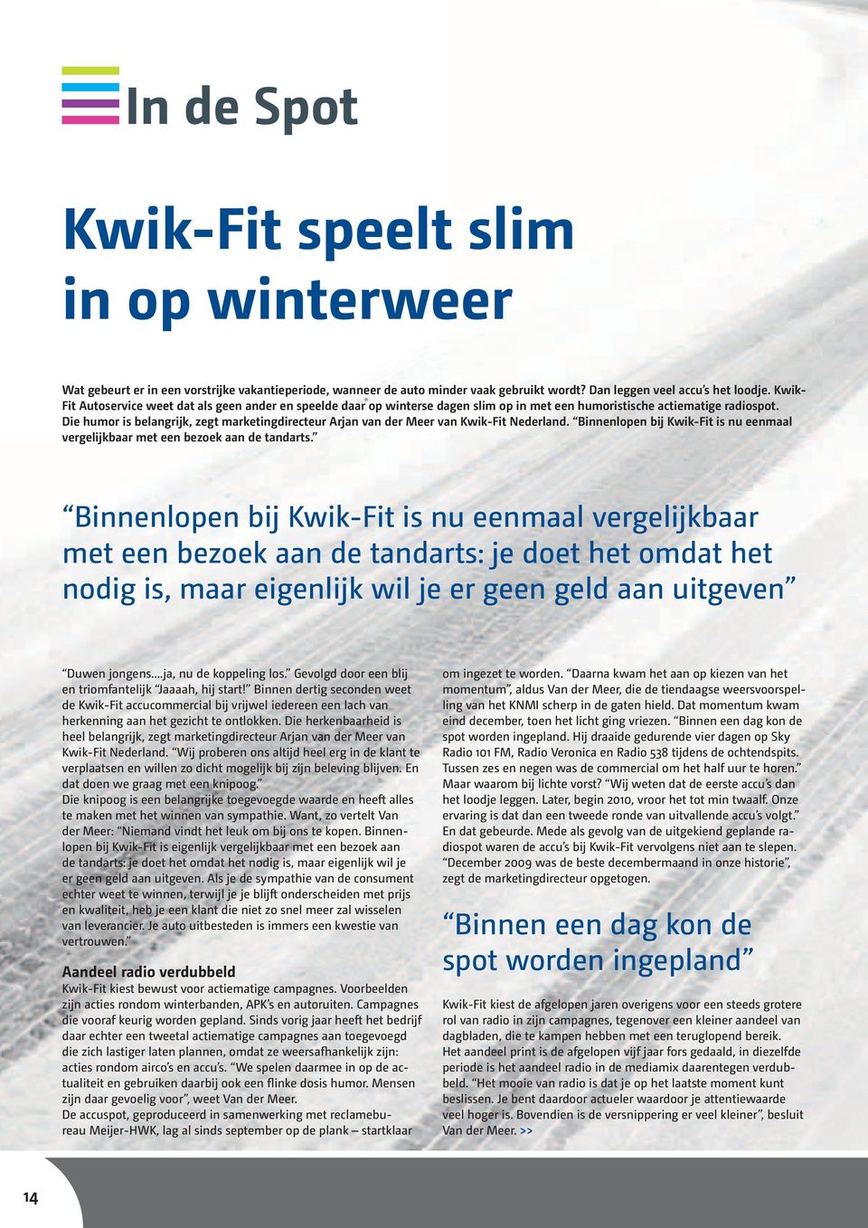 Die humor is belangrijk, zegt marketingdirecteur Arjan van der Meer van Kwik-Fit Nederland. Binnenlopen bij Kwik-Fit is nu eenmaal vergelijkbaar met een bezoek aan de tandarts.