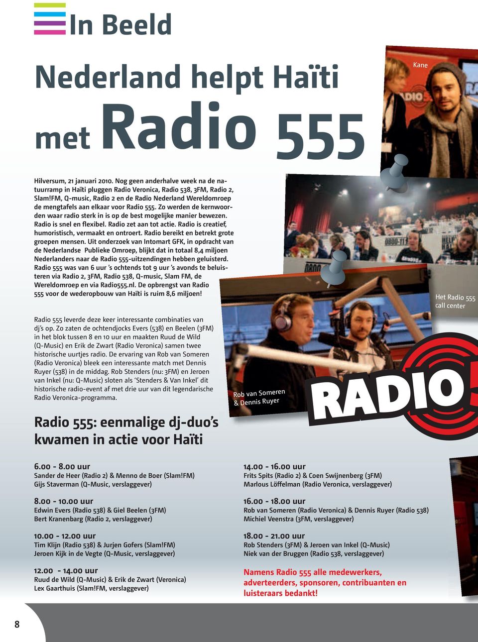 Radio is snel en flexibel. Radio zet aan tot actie. Radio is creatief, humoristisch, vermaakt en ontroert. Radio bereikt en betrekt grote groepen mensen.