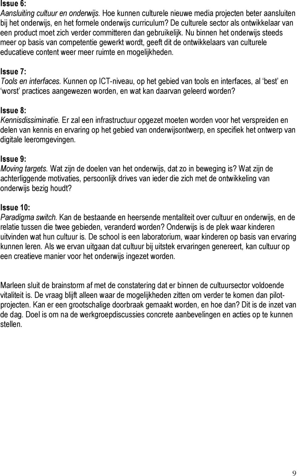 Nu binnen het onderwijs steeds meer op basis van competentie gewerkt wordt, geeft dit de ontwikkelaars van culturele educatieve content weer meer ruimte en mogelijkheden. Issue 7: Tools en interfaces.