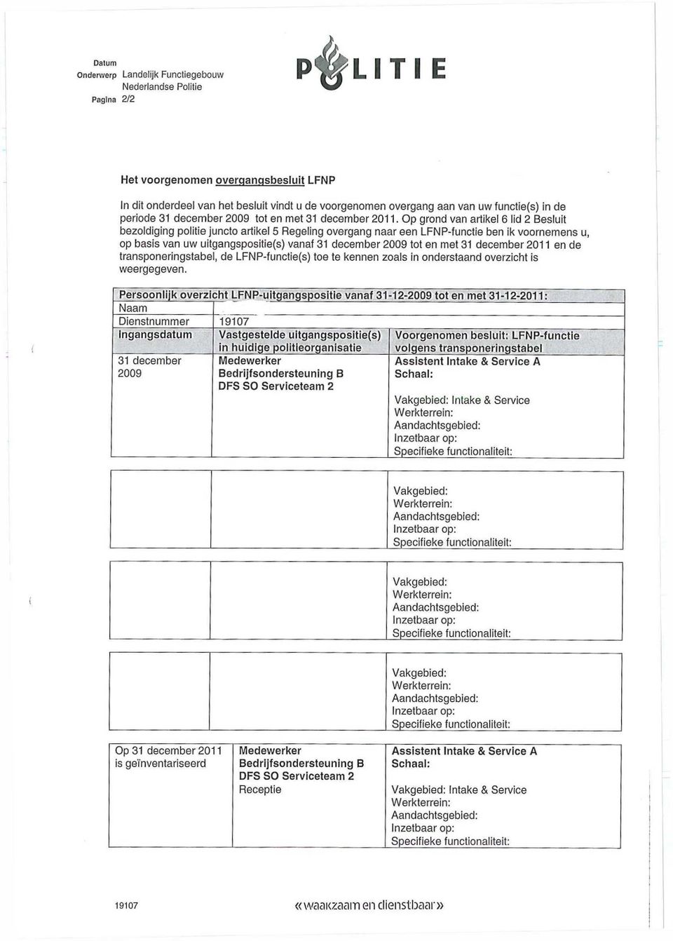 Op grond van artikel 6 lid 2 Besluit bezoldiging politie juncto artikel 5 Regeling overgang naar een LFNP-functie ben ik voornemens u, op basis van uw uitgangspositie(s) vanaf 31 december 2009 tot en