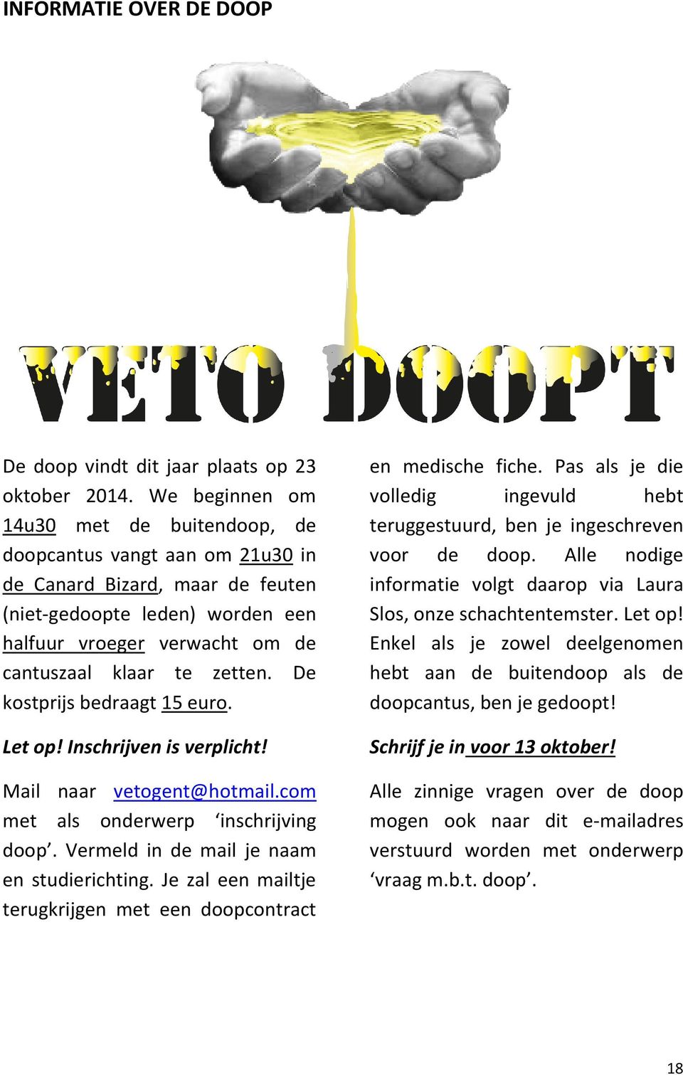 De kostprijs bedraagt 15 euro. Let op! Inschrijven is verplicht! Mail naar vetogent@hotmail.com met als onderwerp inschrijving doop. Vermeld in de mail je naam en studierichting.