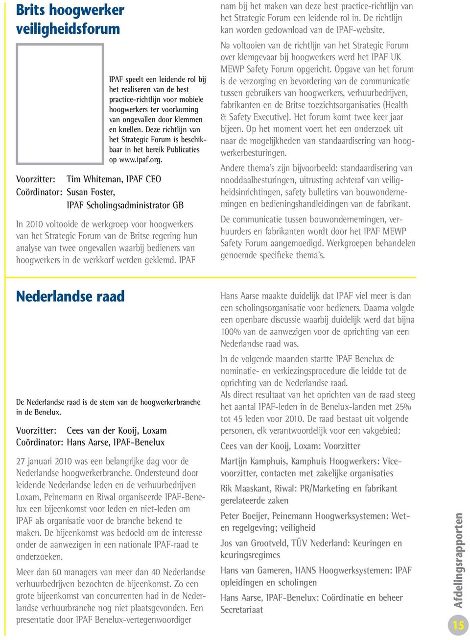 Voorzitter: Tim Whiteman, IPAF CEO Coördinator: Susan Foster, IPAF Scholingsadministrator GB In 2010 voltooide de werkgroep voor hoogwerkers van het Strategic Forum van de Britse regering hun analyse