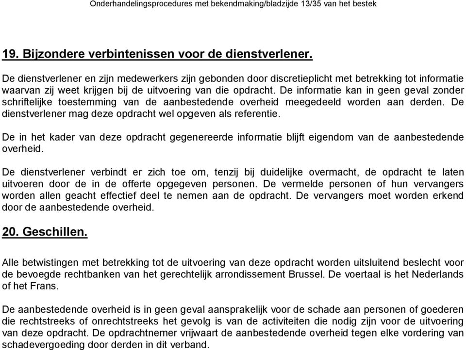 De informatie kan in geen geval zonder schriftelijke toestemming van de aanbestedende overheid meegedeeld worden aan derden. De dienstverlener mag deze opdracht wel opgeven als referentie.