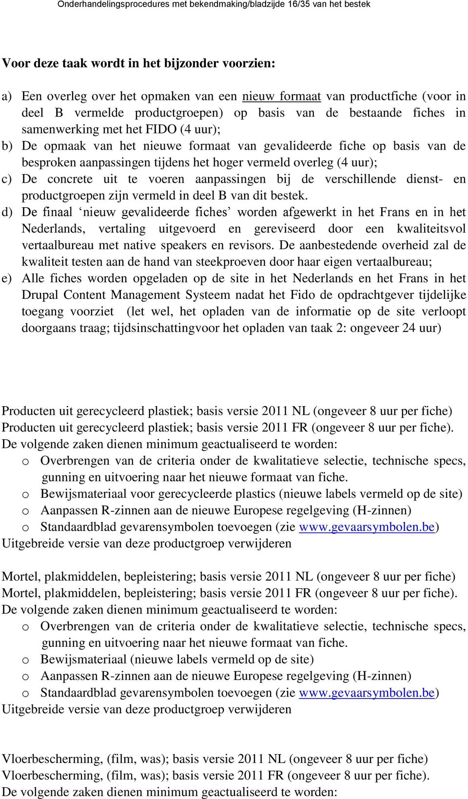 aanpassingen tijdens het hoger vermeld overleg (4 uur); c) De concrete uit te voeren aanpassingen bij de verschillende dienst- en productgroepen zijn vermeld in deel B van dit bestek.