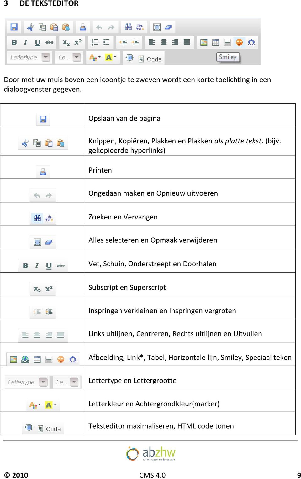 gekopieerde hyperlinks) Printen Ongedaan maken en Opnieuw uitvoeren Zoeken en Vervangen Alles selecteren en Opmaak verwijderen Vet, Schuin, Onderstreept en Doorhalen