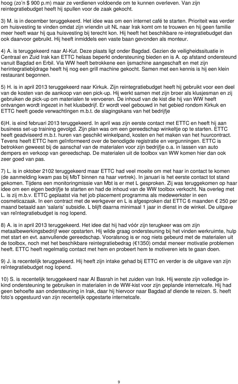 Prioriteit was verder om huisvesting te vinden omdat zijn vriendin uit NL naar Irak komt om te trouwen en hij geen familie meer heeft waar hij qua huisvesting bij terecht kon.