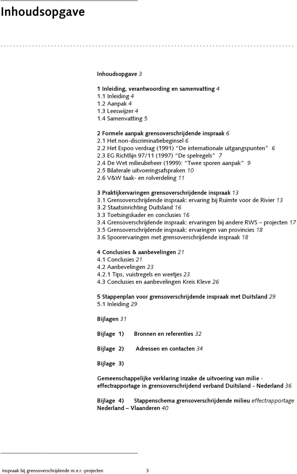 3 EG Richtlijn 97/11 (1997) De spelregels 7 2.4 De Wet milieubeheer (1999): Twee sporen aanpak 9 2.5 Bilaterale uitvoeringsafspraken 10 2.