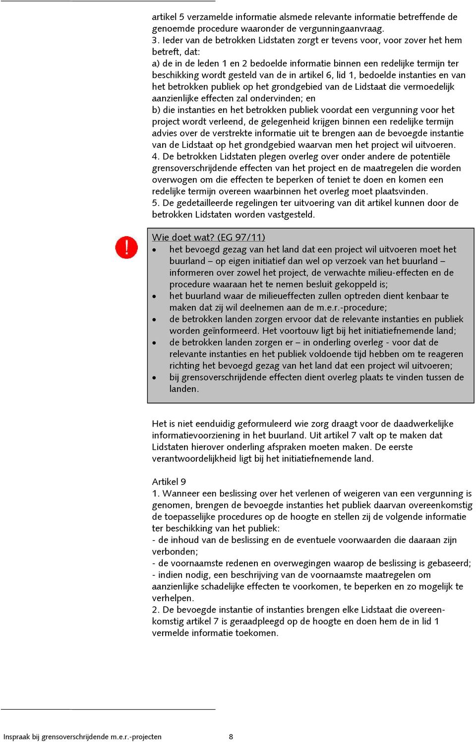 in artikel 6, lid 1, bedoelde instanties en van het betrokken publiek op het grondgebied van de Lidstaat die vermoedelijk aanzienlijke effecten zal ondervinden; en b) die instanties en het betrokken