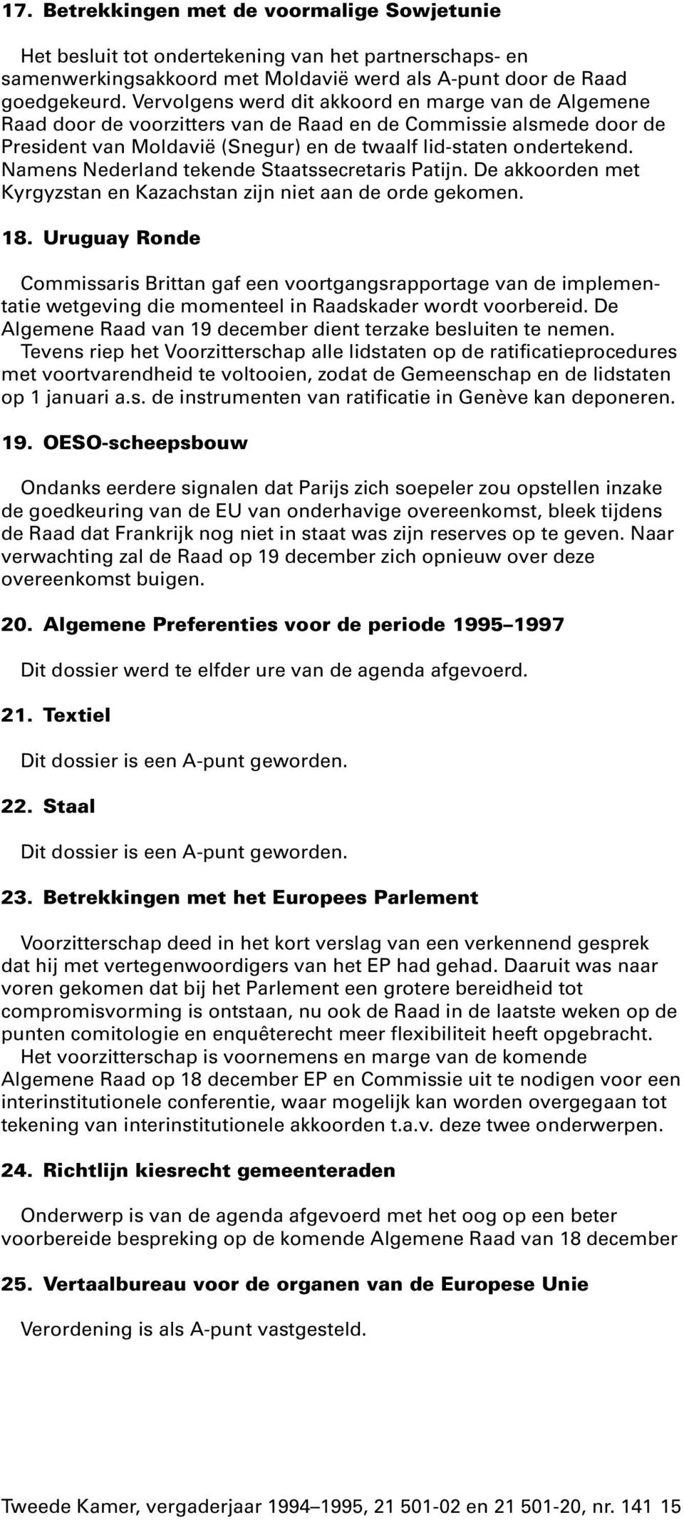 Namens Nederland tekende Staatssecretaris Patijn. De akkoorden met Kyrgyzstan en Kazachstan zijn niet aan de orde gekomen. 18.