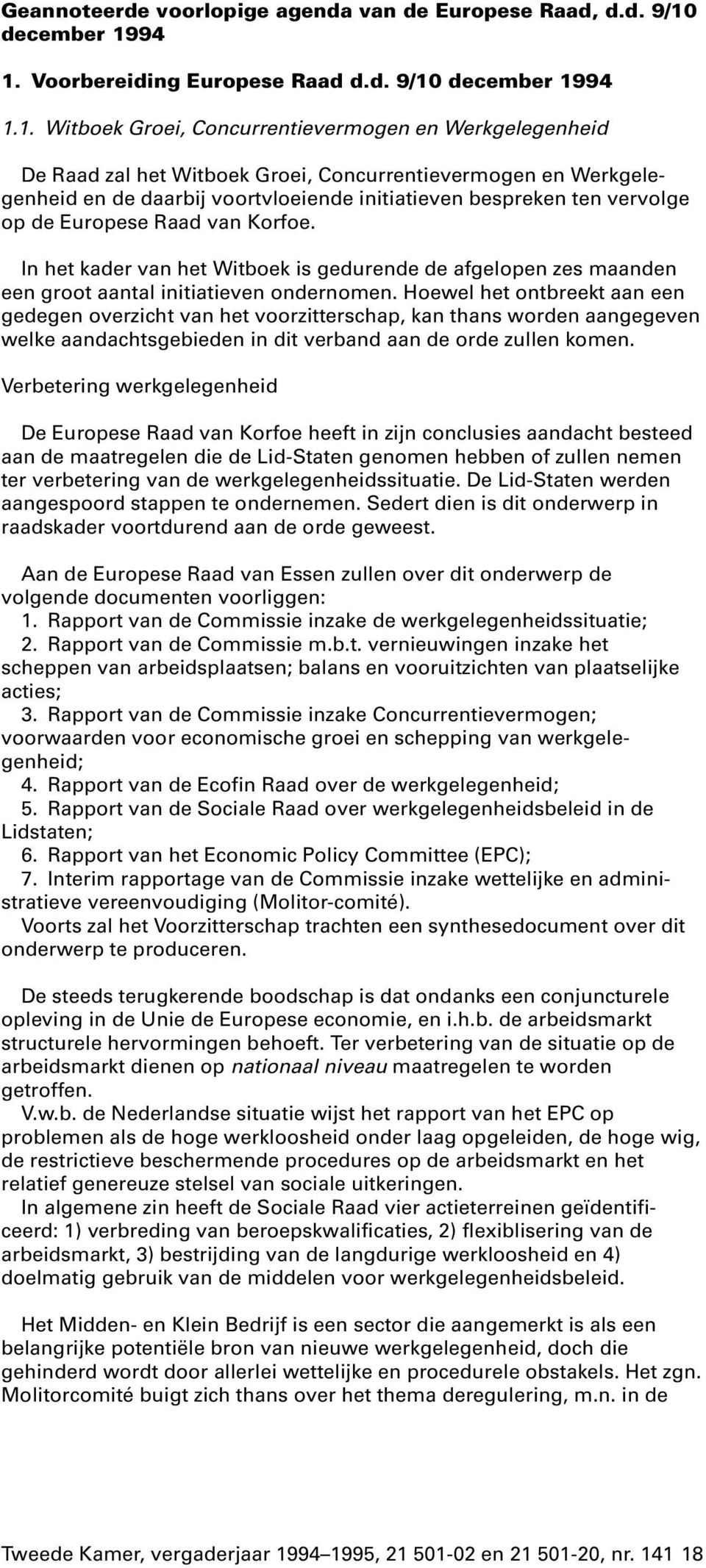 94 1. Voorbereiding Europese Raad d.d. 9/10 94 1.1. Witboek Groei, Concurrentievermogen en Werkgelegenheid De Raad zal het Witboek Groei, Concurrentievermogen en Werkgelegenheid en de daarbij