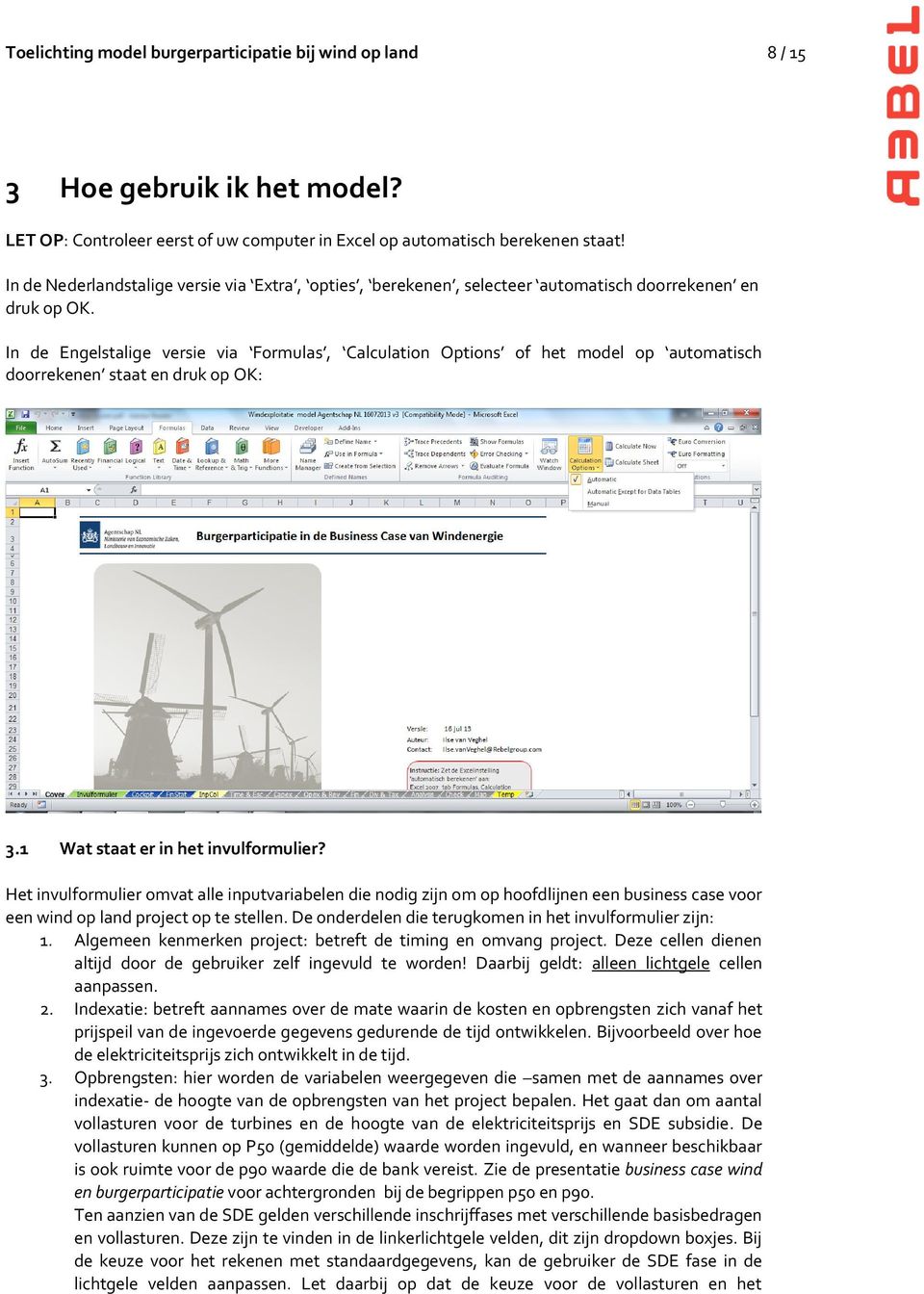 In de Engelstalige versie via Formulas, Calculation Options of het model op automatisch doorrekenen staat en druk op OK: 3.1 Wat staat er in het invulformulier?