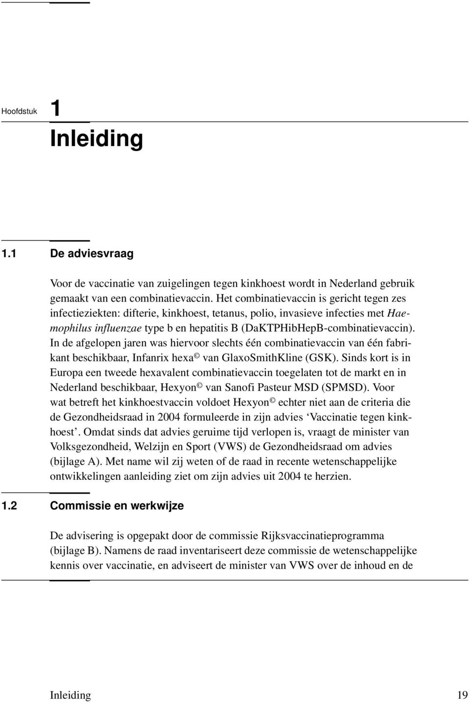 In de afgelopen jaren was hiervoor slechts één combinatievaccin van één fabrikant beschikbaar, Infanrix hexa van GlaxoSmithKline (GSK).