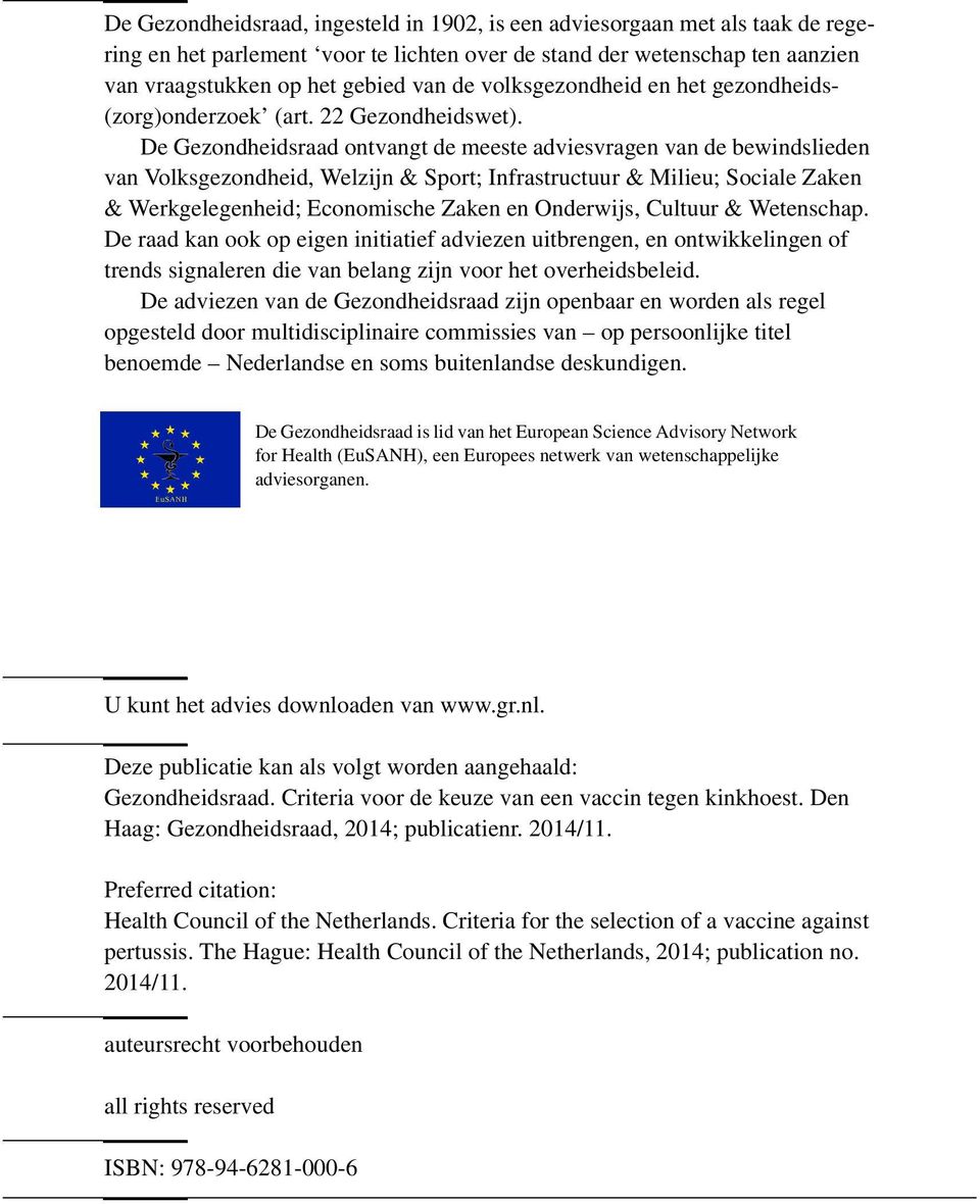 De Gezondheidsraad ontvangt de meeste adviesvragen van de bewindslieden van Volksgezondheid, Welzijn & Sport; Infrastructuur & Milieu; Sociale Zaken & Werkgelegenheid; Economische Zaken en Onderwijs,