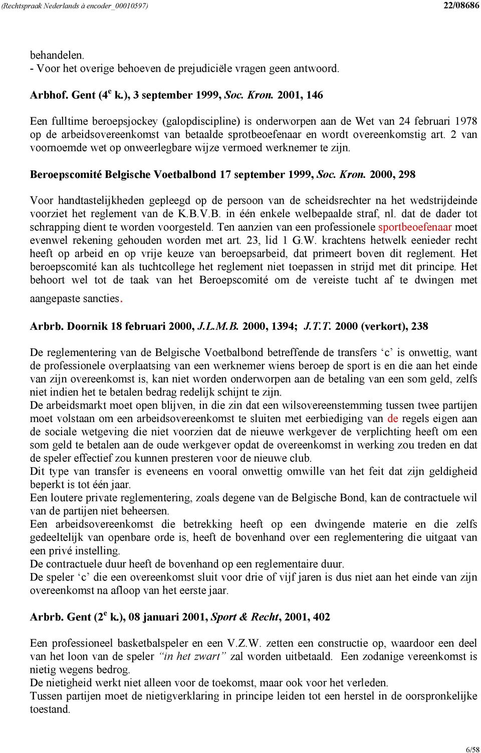 2 van voornoemde wet op onweerlegbare wijze vermoed werknemer te zijn. Beroepscomité Belgische Voetbalbond 17 september 1999, Soc. Kron.